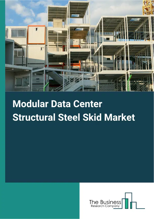 Modular Data Center Structural Steel Skid Market Report 2026 Modular Data Center Structural Steel Skid Market Report 2026