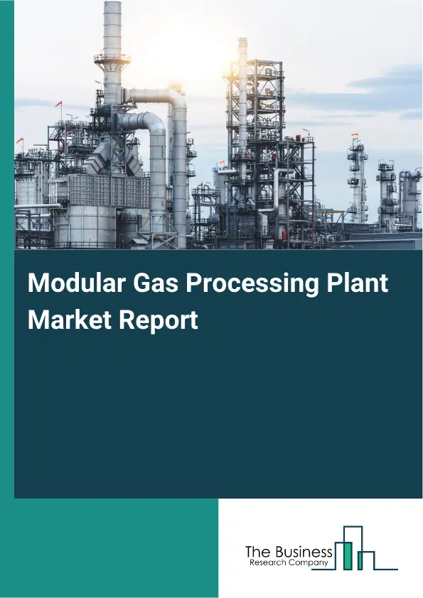 Global Modular Gas Processing Plant Market Report 2026 Global Modular Gas Processing Plant Market Report 2026