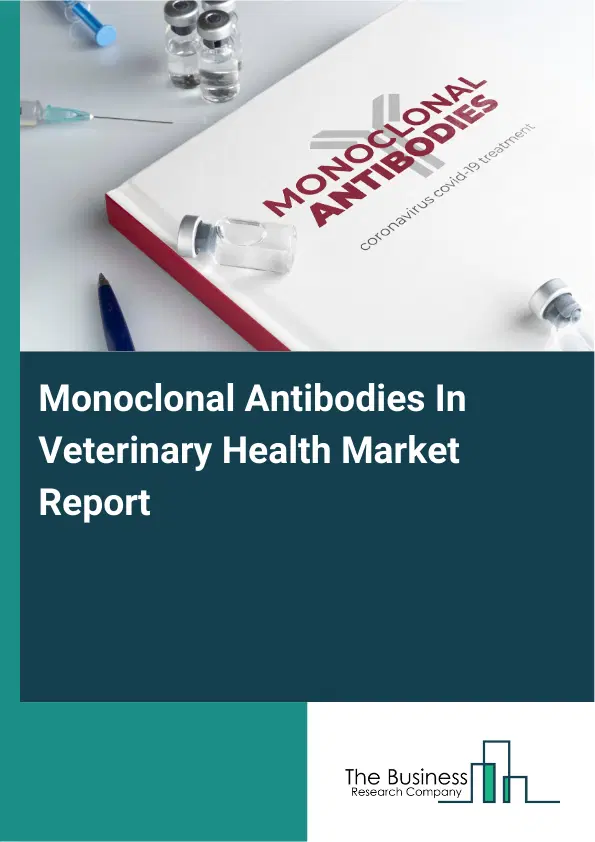 Global Monoclonal Antibodies In Veterinary Health Market Report 2026 Global Monoclonal Antibodies In Veterinary Health Market Report 2026