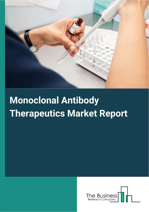 Global Monoclonal Antibody Therapeutics Market Report 2026 Global Monoclonal Antibody Therapeutics Market Report 2026