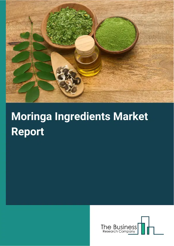 Global Moringa Ingredients Market Report 2026 Global Moringa Ingredients Market Report 2026