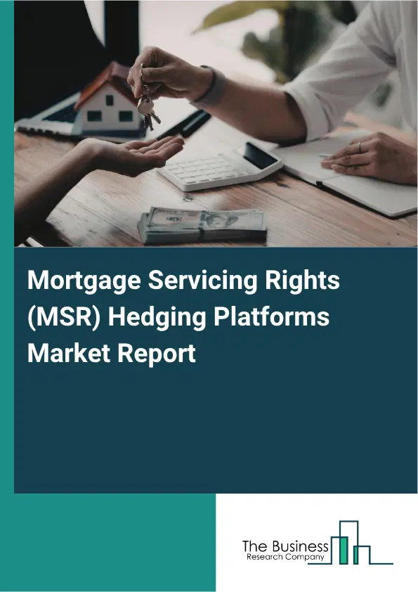 Mortgage Servicing Rights (MSR) Hedging Platforms Market Report 2026 Mortgage Servicing Rights (MSR) Hedging Platforms Market Report 2026