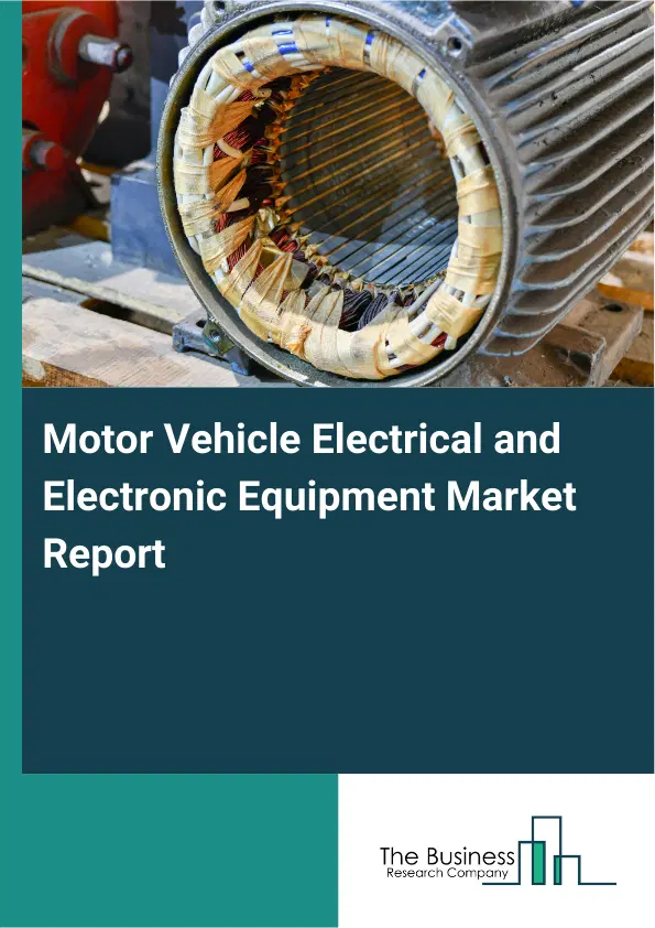 Global Motor Vehicle Electrical and Electronic Equipment Market Report 2026 Global Motor Vehicle Electrical and Electronic Equipment Market Report 2026