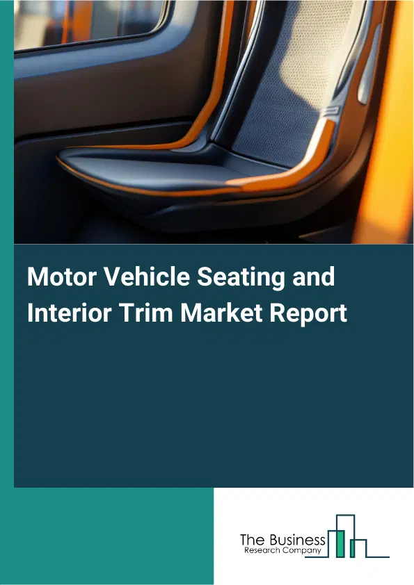 Global Motor Vehicle Seating and Interior Trim Market Report 2026 Global Motor Vehicle Seating and Interior Trim Market Report 2026