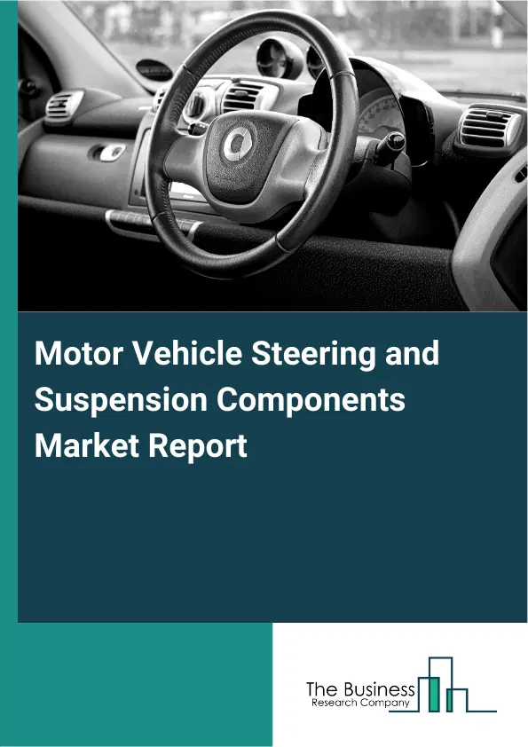 Global Motor Vehicle Steering and Suspension Components Market Report 2026 Global Motor Vehicle Steering and Suspension Components Market Report 2026