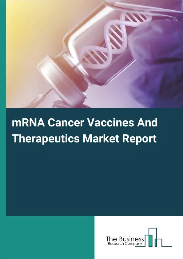 Global mRNA Cancer Vaccines And Therapeutics Market Report 2026 Global mRNA Cancer Vaccines And Therapeutics Market Report 2026