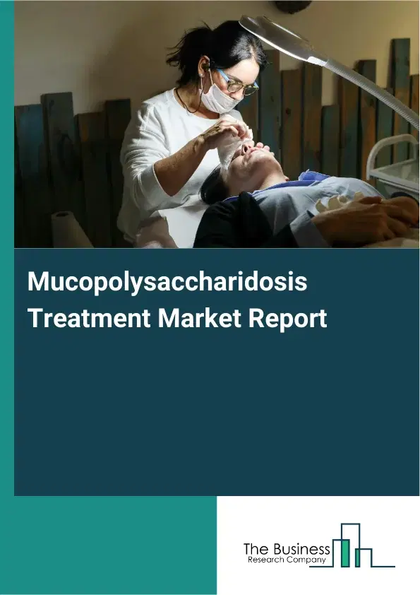 Global Mucopolysaccharidosis Treatment Market Report 2026 Global Mucopolysaccharidosis Treatment Market Report 2026