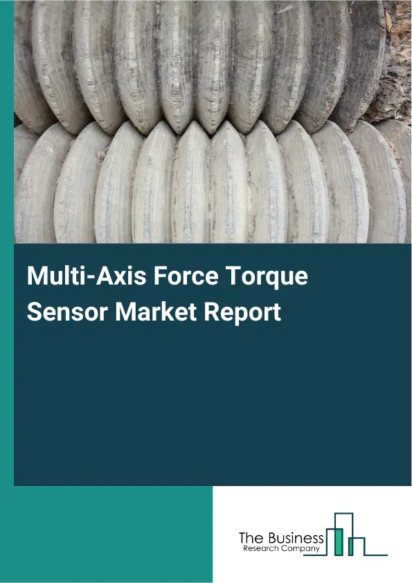 Global Multi-Axis Force Torque Sensor Market Report 2026 Global Multi-Axis Force Torque Sensor Market Report 2026