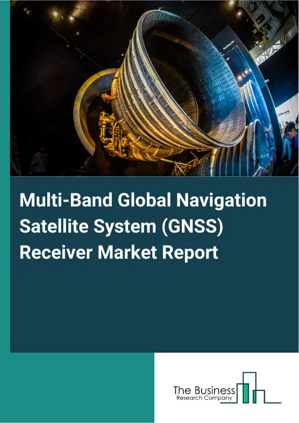 Global Multi-Band Global Navigation Satellite System (GNSS) Receiver Market Report 2026 Global Multi-Band Global Navigation Satellite System (GNSS) Receiver Market Report 2026