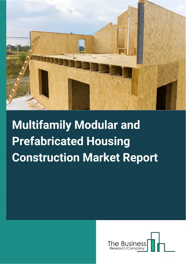 Global Multifamily Modular and Prefabricated Housing Construction Market Report 2026 Global Multifamily Modular and Prefabricated Housing Construction Market Report 2026