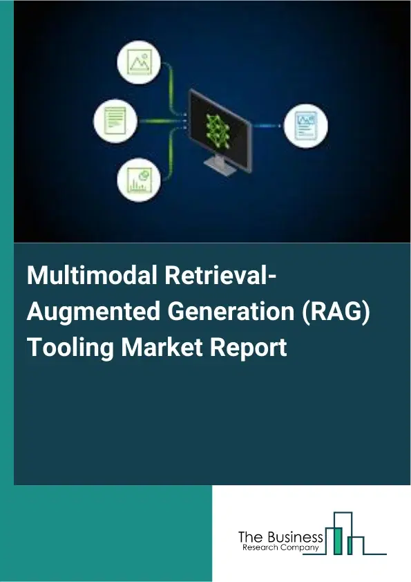 Global Multimodal Retrieval-Augmented Generation (RAG) Tooling Market Report 2026 Global Multimodal Retrieval-Augmented Generation (RAG) Tooling Market Report 2026