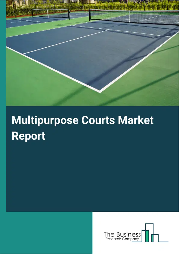 Global Multipurpose Courts Market Report 2026 Global Multipurpose Courts Market Report 2026