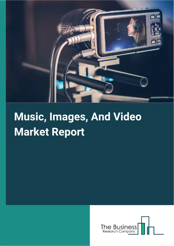 Music, Images, And Video Market Report 2026 Music, Images, And Video Market Report 2026