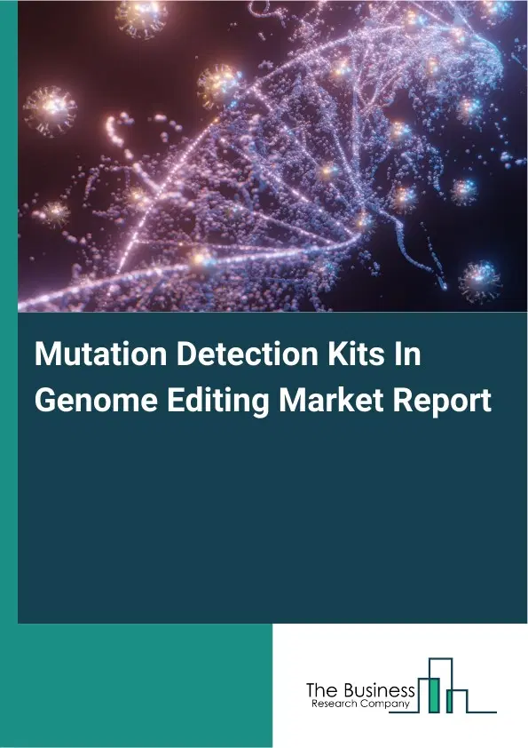 Global Mutation Detection Kits In Genome Editing Market Report 2026 Global Mutation Detection Kits In Genome Editing Market Report 2026