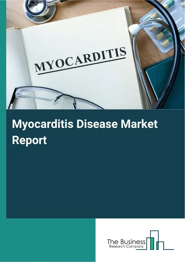 Global Myocarditis Disease Market Report 2026 Global Myocarditis Disease Market Report 2026
