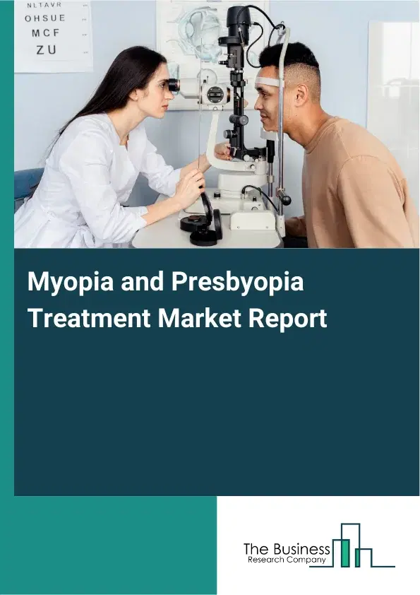 Global Myopia and Presbyopia Treatment Market Report 2026 Global Myopia and Presbyopia Treatment Market Report 2026