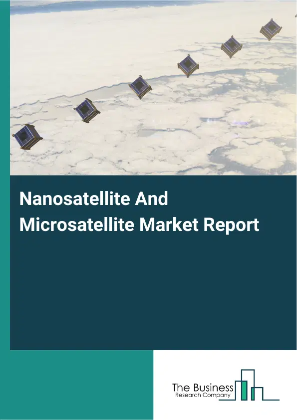 Global Nanosatellite And Microsatellite Market Report 2026 Global Nanosatellite And Microsatellite Market Report 2026