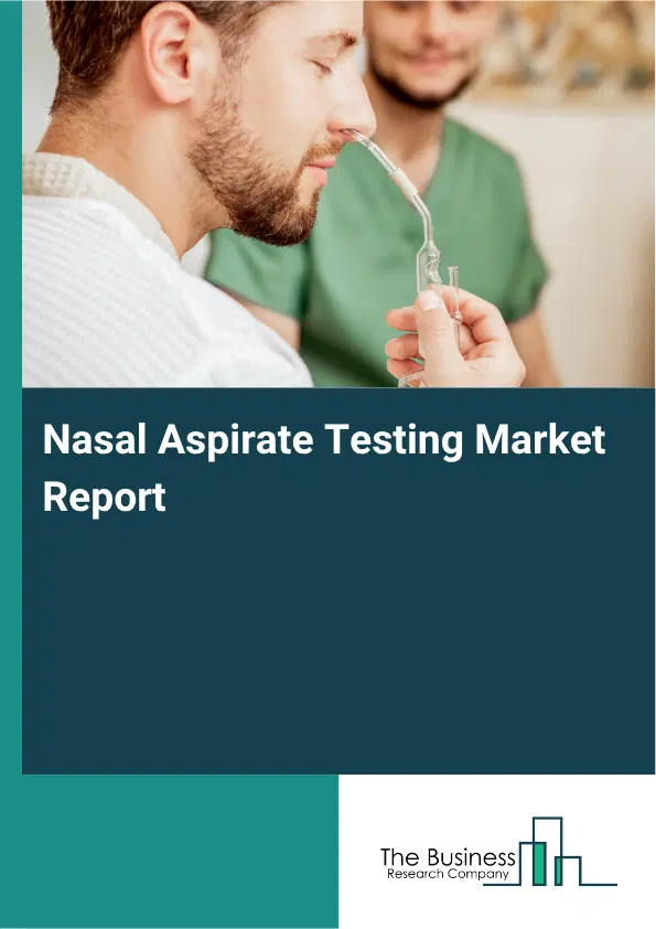 Nasal Aspirate Testing Market Report 2026 Nasal Aspirate Testing Market Report 2026