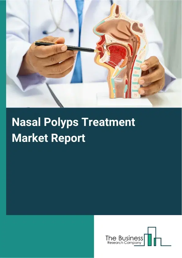Global Nasal Polyps Treatment Market Report 2026 Global Nasal Polyps Treatment Market Report 2026