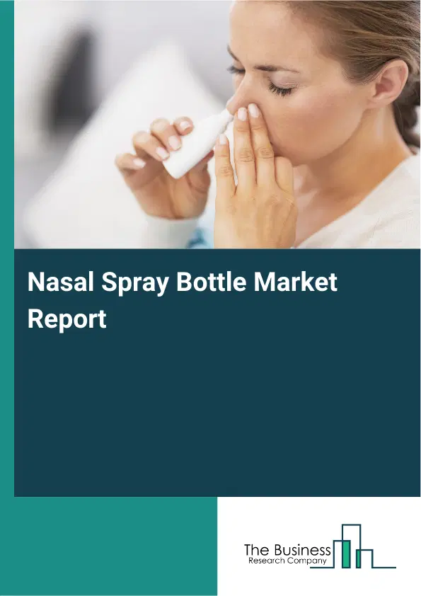 Global Nasal Spray Bottle Market Report 2026 Global Nasal Spray Bottle Market Report 2026