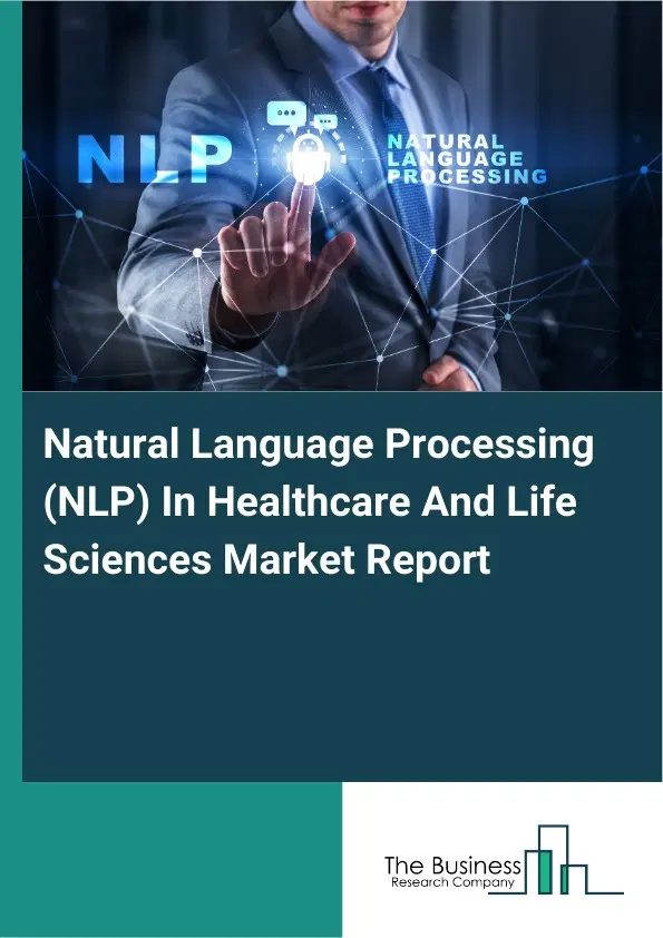 Global Natural Language Processing (NLP) In Healthcare And Life Sciences Market Report 2026 Global Natural Language Processing (NLP) In Healthcare And Life Sciences Market Report 2026