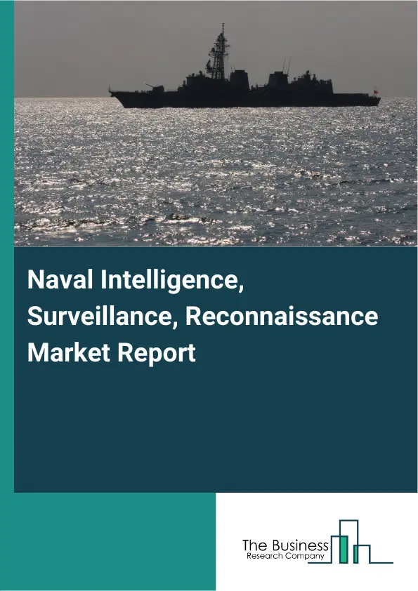 Global Naval Intelligence, Surveillance, Reconnaissance Market Report 2026 Global Naval Intelligence, Surveillance, Reconnaissance Market Report 2026