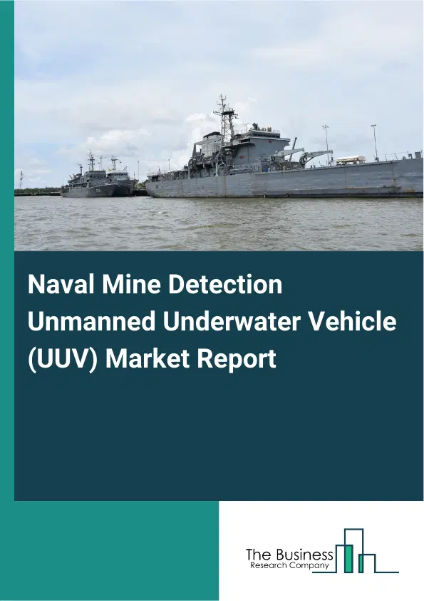 Naval Mine Detection Unmanned Underwater Vehicle (UUV) Market Report 2026 Naval Mine Detection Unmanned Underwater Vehicle (UUV) Market Report 2026