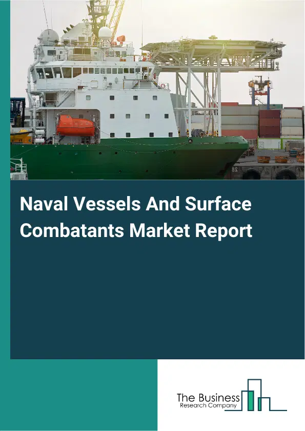 Global Naval Vessels And Surface Combatants Market Report 2026 Global Naval Vessels And Surface Combatants Market Report 2026