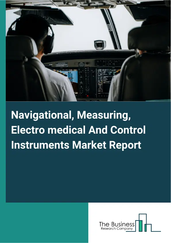 Global Navigational, Measuring, Electro medical And Control Instruments Market Report 2026 Global Navigational, Measuring, Electro medical And Control Instruments Market Report 2026