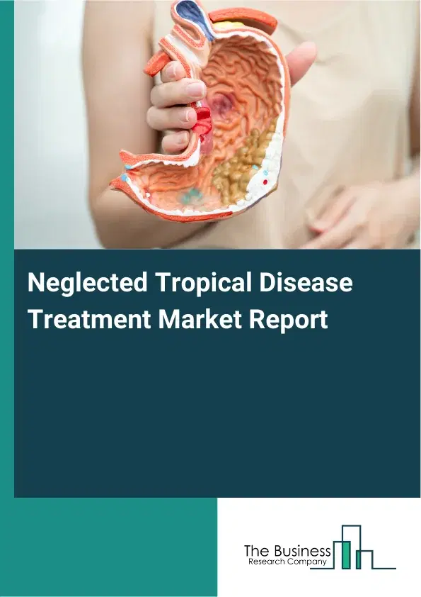 Global Neglected Tropical Disease Treatment Market Report 2026 Global Neglected Tropical Disease Treatment Market Report 2026