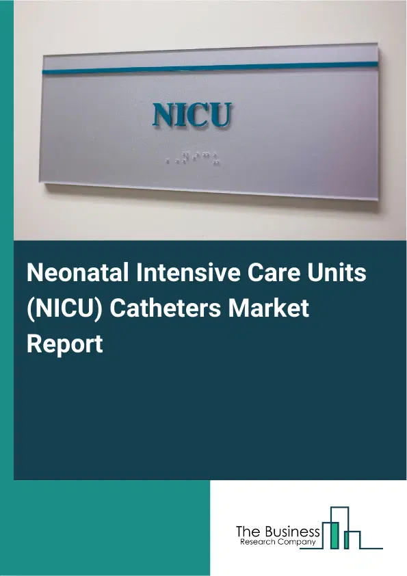 Global Neonatal Intensive Care Units (NICU) Catheters Market Report 2026 Global Neonatal Intensive Care Units (NICU) Catheters Market Report 2026