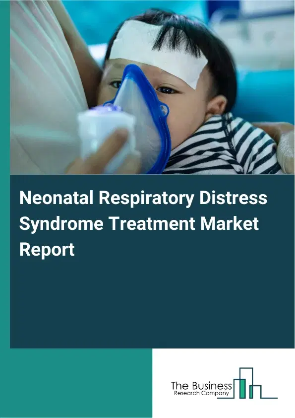Global Neonatal Respiratory Distress Syndrome Treatment Market Report 2026 Global Neonatal Respiratory Distress Syndrome Treatment Market Report 2026