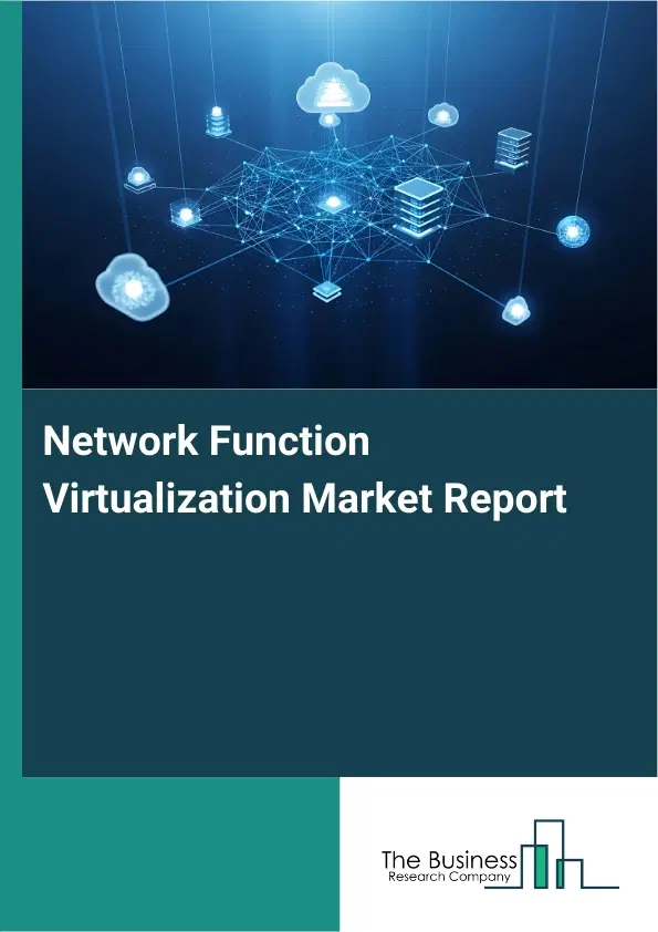 Global Network Function Virtualization Market Report 2026 Global Network Function Virtualization Market Report 2026