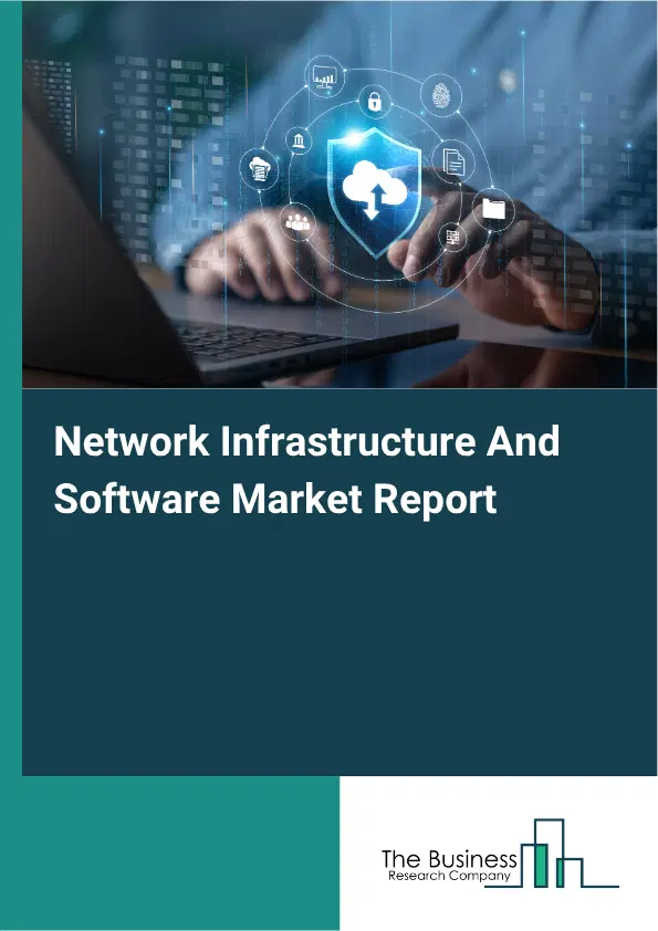 Network Infrastructure And Software Market Report 2026 Network Infrastructure And Software Market Report 2026