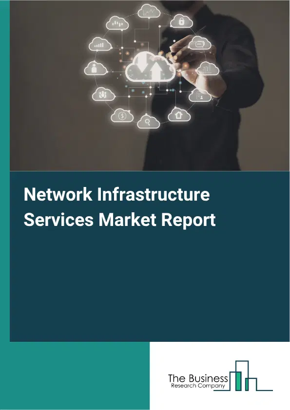 Network Infrastructure Services Market Report 2026 Network Infrastructure Services Market Report 2026