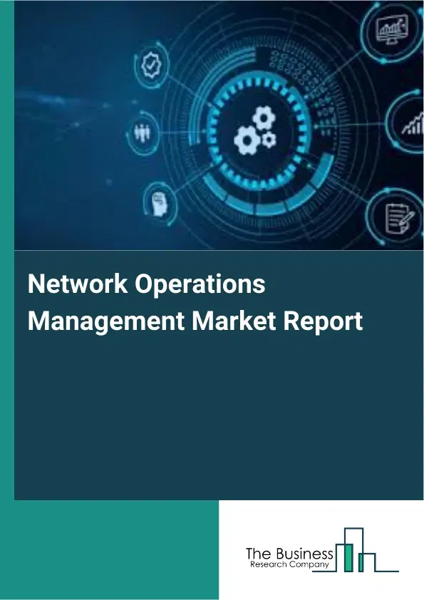 Global Network Operations Management Market Report 2026 Global Network Operations Management Market Report 2026