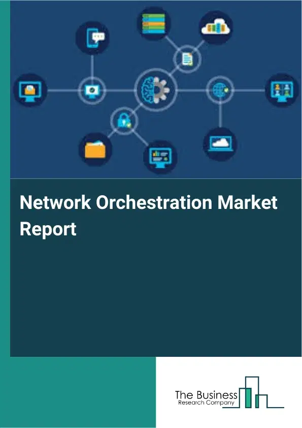 Global Network Orchestration Market Report 2026 Global Network Orchestration Market Report 2026