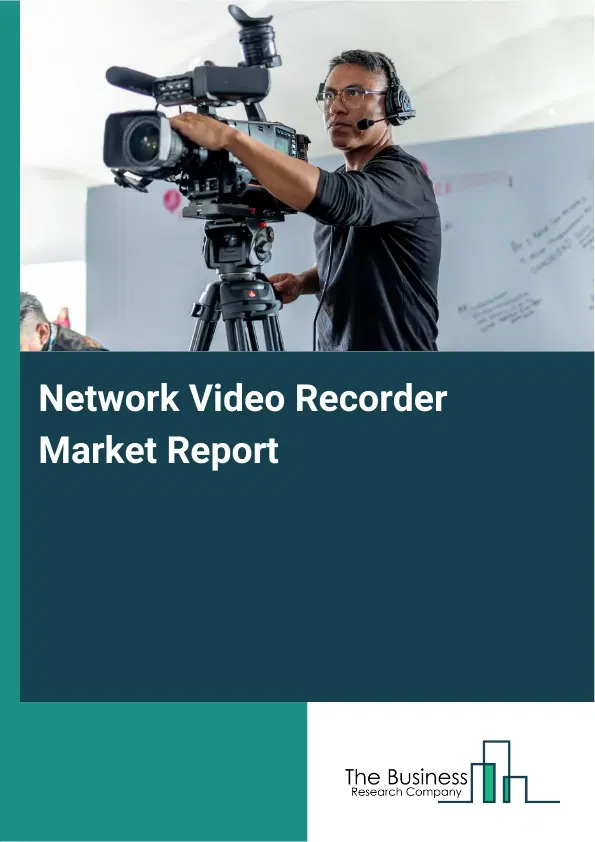 Global Network Video Recorder Market Report 2026 Global Network Video Recorder Market Report 2026