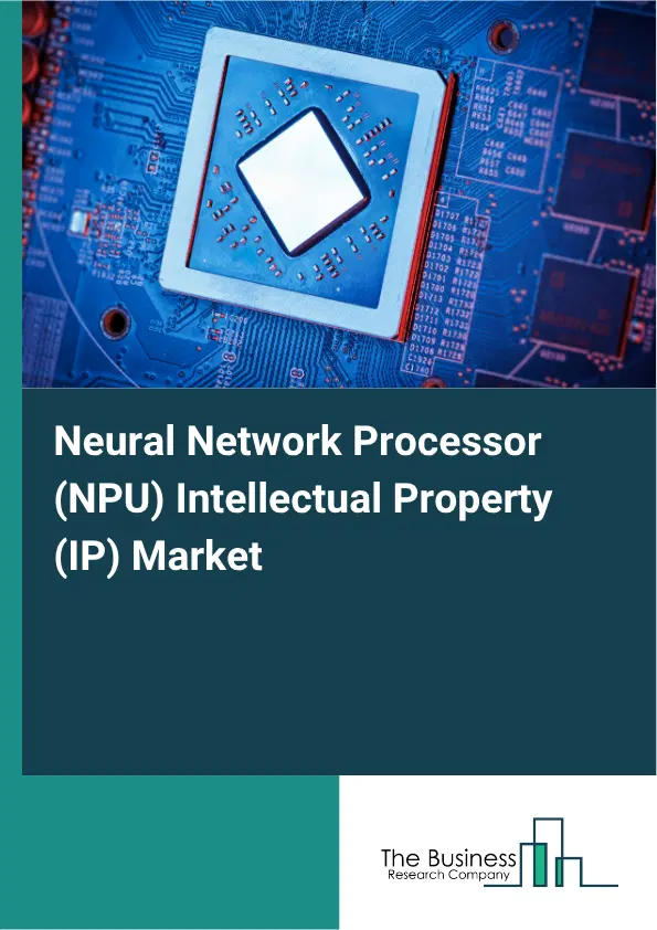 Neural Network Processor (NPU) Intellectual Property (IP) Market Report 2026 Neural Network Processor (NPU) Intellectual Property (IP) Market Report 2026