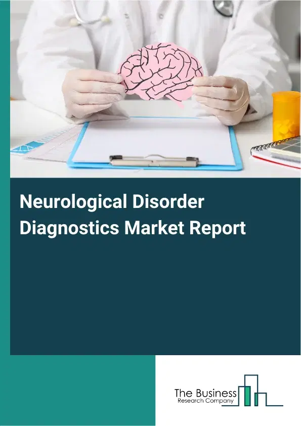 Global Neurological Disorder Diagnostics Market Report 2026 Global Neurological Disorder Diagnostics Market Report 2026