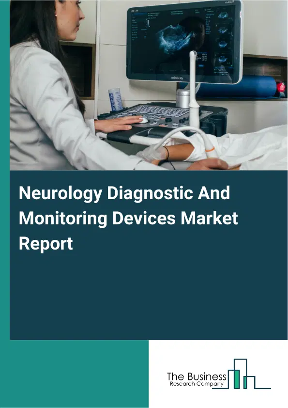 Global Neurology Diagnostic And Monitoring Devices Market Report 2026 Global Neurology Diagnostic And Monitoring Devices Market Report 2026