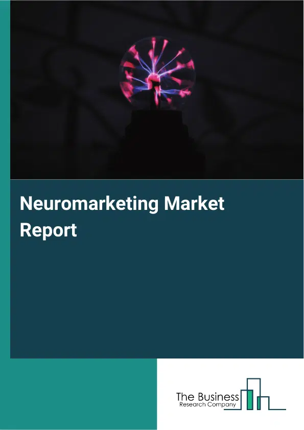 Global Neuromarketing Market Report 2026 Global Neuromarketing Market Report 2026