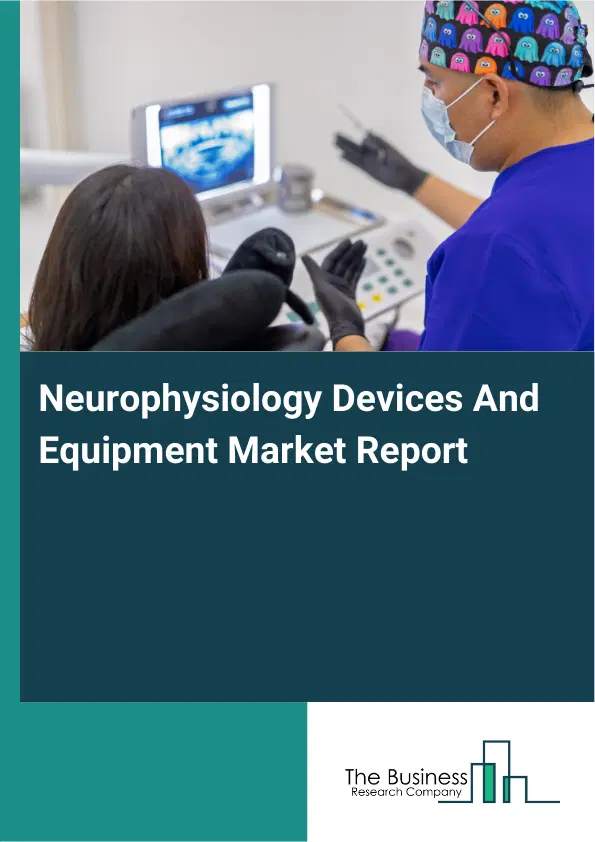 Global Neurophysiology Devices And Equipment Market Report 2026 Global Neurophysiology Devices And Equipment Market Report 2026