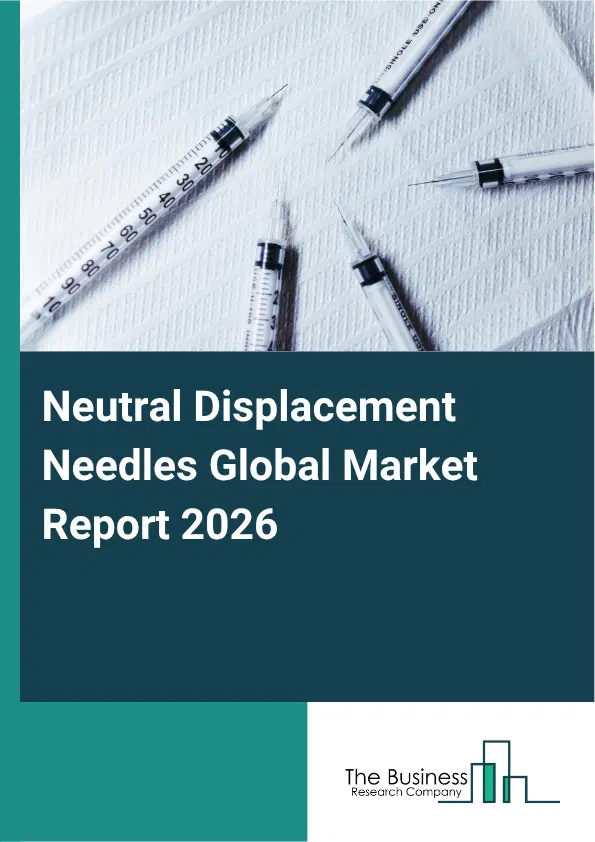 Neutral Displacement Needles Market Report 2026 Neutral Displacement Needles Market Report 2026