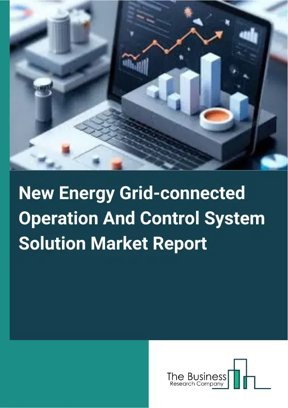Global New Energy Grid-connected Operation And Control System Solution Market Report 2026 Global New Energy Grid-connected Operation And Control System Solution Market Report 2026