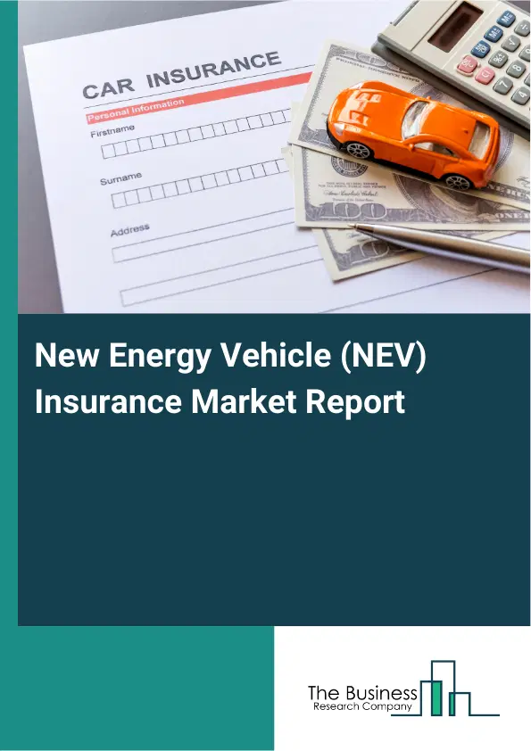 Global New Energy Vehicle (NEV) Insurance Market Report 2026 Global New Energy Vehicle (NEV) Insurance Market Report 2026