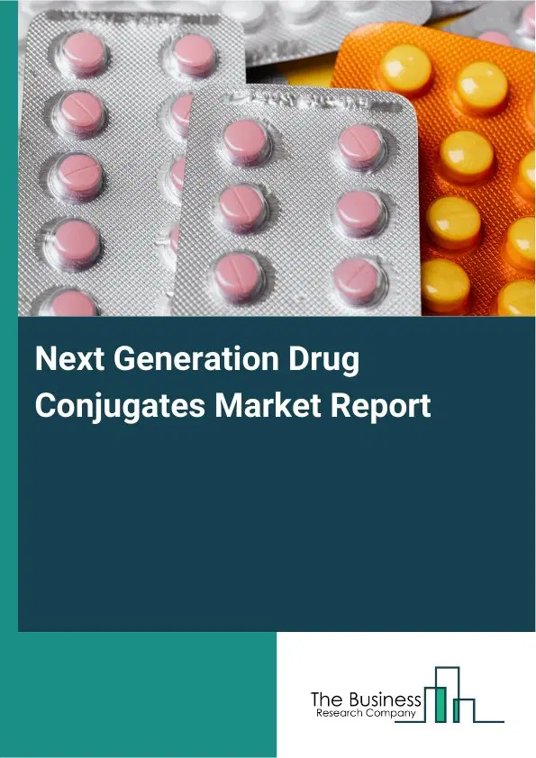 Global Next Generation Drug Conjugates Market Report 2026 Global Next Generation Drug Conjugates Market Report 2026