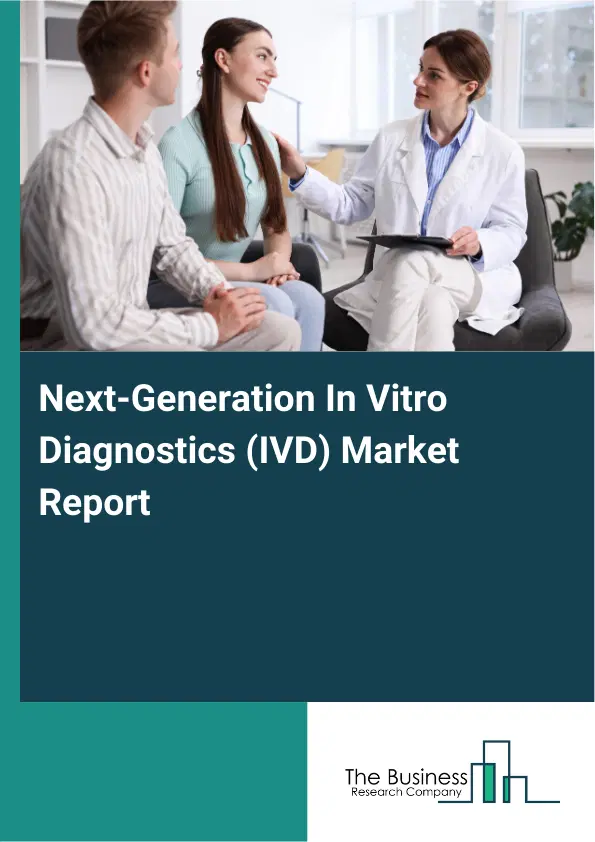 Global Next-Generation In Vitro Diagnostics (IVD) Market Report 2026 Global Next-Generation In Vitro Diagnostics (IVD) Market Report 2026