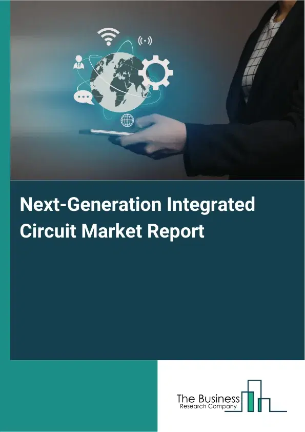 Global Next-Generation Integrated Circuit Market Report 2026 Global Next-Generation Integrated Circuit Market Report 2026