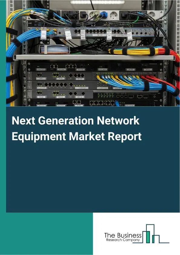Global Next Generation Network Equipment Market Report 2026 Global Next Generation Network Equipment Market Report 2026